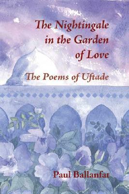 The Nightingale in the Garden of Love: The Poems of Üftade by Paul Ballanfat