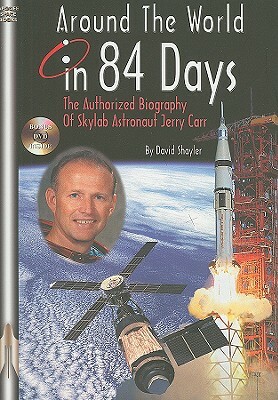 Around the World in 84 Days: The Authorized Biography of Skylab Astronaut Jerry Carr [With DVD] by David Shayler