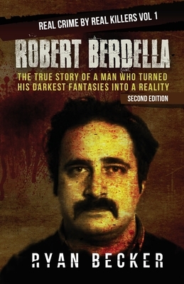 Robert Berdella: The True Story of a Man Who Turned His Darkest Fantasies Into a Reality by Ryan Becker, True Crime Seven