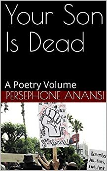 Your Son Is Dead: A Poetry Volume by Persephone Anansi