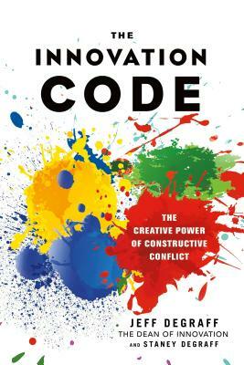The Innovation Code: The Creative Power of Constructive Conflict by Jeff Degraff, Staney Degraff