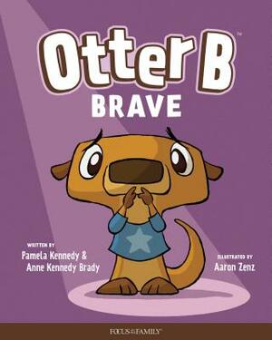 Otter B Brave by Pamela Kennedy, Anne Kennedy Brady