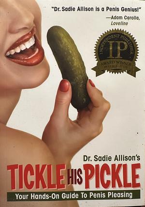 Tickle His Pickle: Your Hands-On Guide to Penis Pleasing: by Dr. Sadie Allison by Sadie Allison