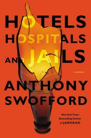 Hotels, Hospitals, and Jails: A Memoir by Anthony Swofford
