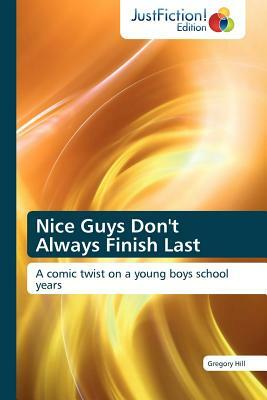 Nice Guys Don't Always Finish Last by Hill Gregory, Gregory Hill