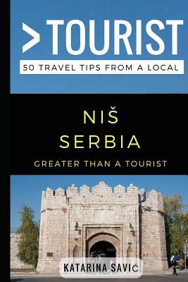 Greater Than a Tourist- NIS Serbia: 50 Travel Tips from a Local by Katarina Savic, Greater Than a. Tourist