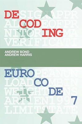 Decoding Eurocode 7 by Andrew Bond, Andrew Harris
