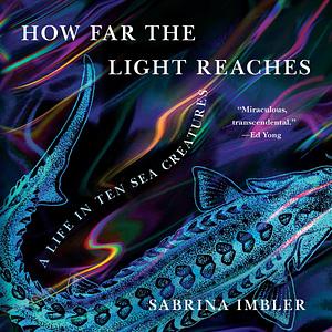 How Far The Light Reaches: A Life in Ten Sea Creatures by Sabrina Imbler, Sabrina Imbler