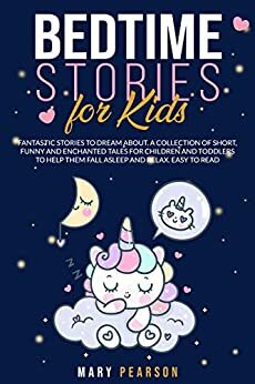 Bedtime Stories For Kids: Fantastic Stories to Dream, Short Funny, Fantasy for Children and Toddlers to Help Them Fall Asleep and Relax for All Ages. Easy to Read by Mary E. Pearson