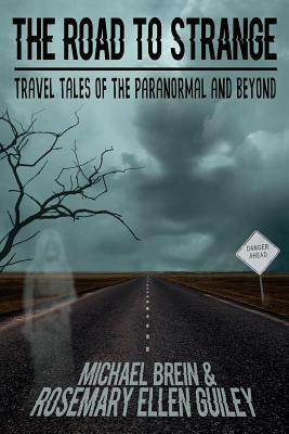 The Road to Strange: Travel Tales of the Paranormal and Beyond by Michael Brein, Rosemary Ellen Guiley