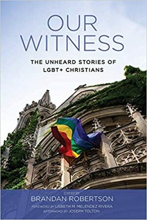 Our Witness: The unheard stories of LGBT+ Christians by Brandan Robertson