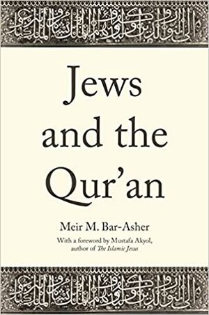 Jews and the Qur'an by Meir M Bar-Asher, Mustafa Akyol