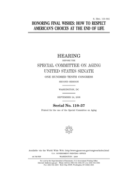 Honoring final wishes: how to respect American's choices at the end of life by United States Congress, United States Senate, Special Committee on Aging (senate)