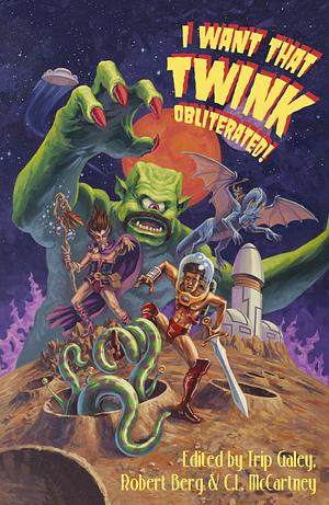 I Want That Twink OBLITERATED! by Robert Berg, C.L. McCartney, Trip Galey