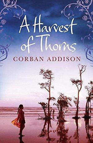 A Harvest of Thorns: Nail-biting courtroom drama meets emotional rollercoaster by Corban Addison, Corban Addison
