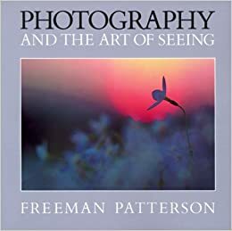 Photography and the Art of Seeing by Freeman Patterson