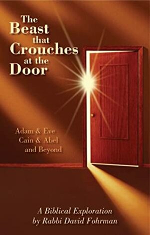 The Beast That Crouches at the Door: Adam & Eve, Cain & Abel, and Beyond by David Fohrman