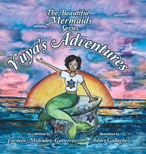 The Beautiful Mermaids Series: Yuya's Adventure by Carmen Melendez-Gutierrez