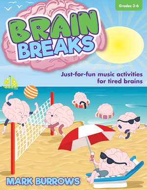 Brain Breaks: Just-For-Fun Music Activities for Tired Brains by Mark Burrows