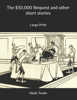 The $30,000 Bequest and other short stories: Large Print by Mark Twain