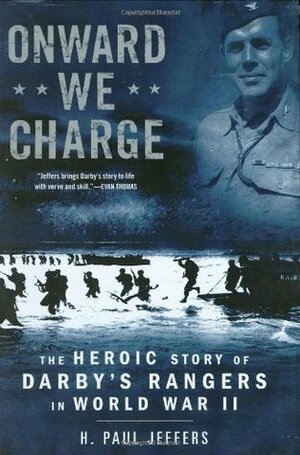 Onward We Charge: The Heroic Story of Darby's Rangers in World War II by H. Paul Jeffers