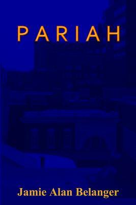 Pariah by Jamie Alan Belanger