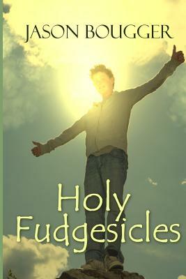 Holy Fudgesicles by Jason Bougger