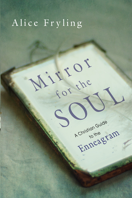 Mirror for the Soul: A Christian Guide to the Enneagram by Alice Fryling