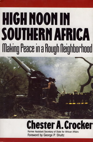 High Noon In Southern Africa: Making Peace in a Rough Neighborhood by Chester A. Crocker