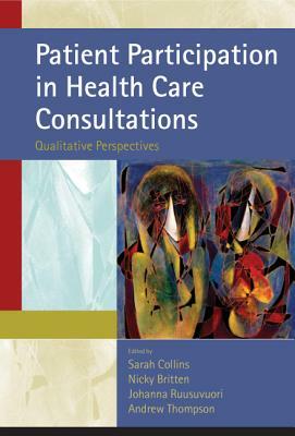 Patient Participation in Health Care Consultations: Qualitative Perspectives by Nicky Britten, Sarah Collins