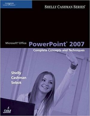Microsoft Office PowerPoint 2007: Complete Concepts and Techniques by Gary B. Shelly, Thomas J. Cashman, Susan L. Sebok