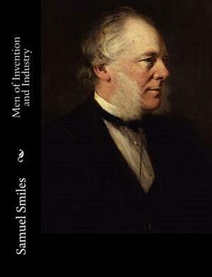 Men of Invention and Industry by Samuel Smiles