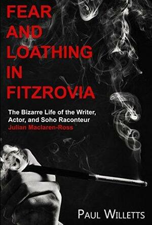 Fear and Loathing in Fitzrovia: The Bizarre Life of the Writer, Actor, and Soho Raconteur Julian Maclaren-Ross by Paul Willetts