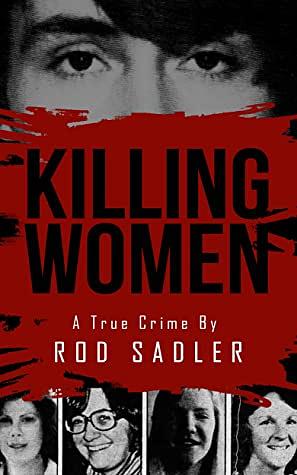 Killing Women: The True Story of Serial Killer Don Miller's Reign of Terror by Rod Sadler