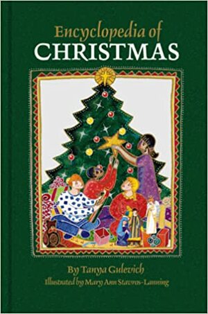 Encyclopedia Of Christmas: Nearly 200 Alphabetically Arranged Entries Covering All Aspects Of Christmas, Including Folk Customs, Religious Observances, History, Legends, Symbols, And Related Days From Europe, America, And Around The World by Tanya Gulevich