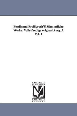 Ferdinand Freiligrath's Sfammtliche Werke. Vollstfandige Original Ausg. a Vol. 1 by Ferdinand Freiligrath