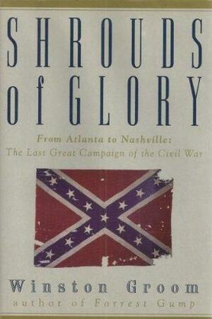 Shrouds of Glory: From Atlanta to Nashville: The Last Great Campaign of the Civil War by Winston Groom