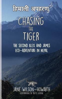 Chasing the Tiger: The Second Alex and James Eco-Adventure in Nepal by Jane Wilson-Howarth