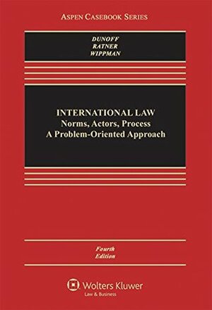 International Law: Norms, Actors, Process by Jeffrey Dunoff, Steven R. Ratner, David Wippman