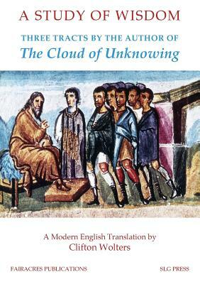 A Study of Wisdom: Three Tracts by the Author of the Cloud of Unknowing by 