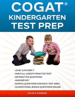 Cogat(r) Kindergarten Test Prep: Level 5/6 Form 7, One Full Length Practice Test, 118 Practice Questions, Answer Key, Sample Questions for Each Test A by Nicole Howard