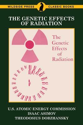 The Genetic Effects of Radiation by Isaac Asimov, U. S. Atomic Energy Commission, Theodosius Dobzhansky