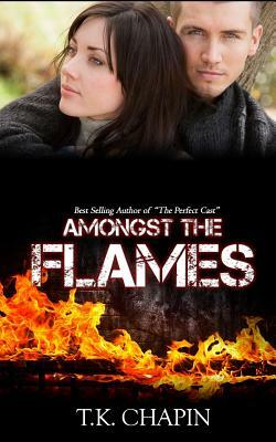 Amongst The Flames: A Christian Romance Novel by T.K. Chapin