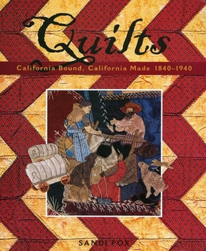 Quilts: California Bound, California Made, 1840-1940 by Sandi Fox