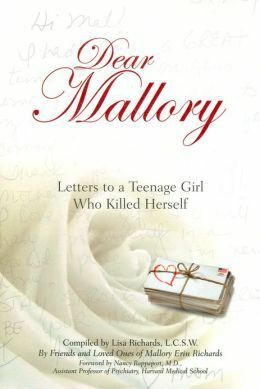 Dear Mallory: Letters to a Teenage Girl Who Killed Herself by Lisa Richards, Nancy Rappaport