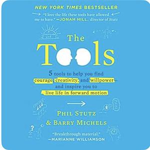 The Tools: Transform Your Problems into Courage, Confidence, and Creativity by Phil Stutz, Barry Michels