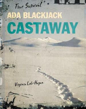 Ada Blackjack: Castaway by Virginia Loh-Hagan