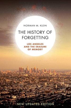 The History of Forgetting: Los Angeles and the Erasure of Memory by Norman M. Klein