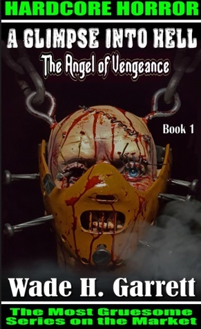 The Angel of Vengeance :An Extreme Horror Novel(A Glimpse into Hell, #1) by Wade H. Garrett