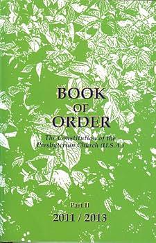 Book of Order The Constitution of the Presbyterian Church (U.S.A.) Part II 2011/2013 by Office Of the General Assembly